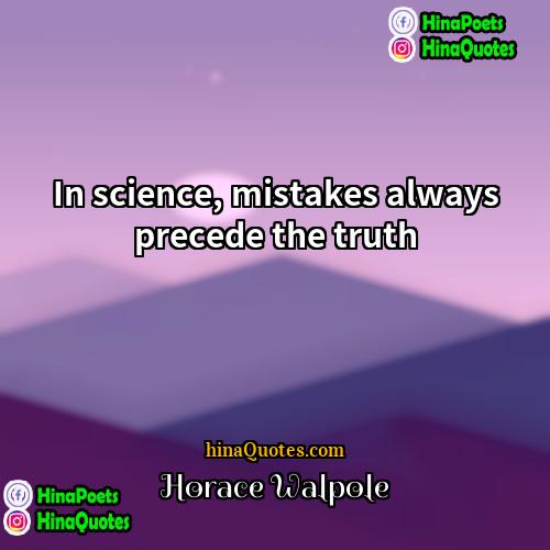 Horace Walpole Quotes | In science, mistakes always precede the truth.
