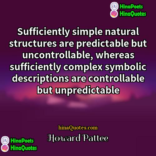 Howard Pattee Quotes | Sufficiently simple natural structures are predictable but