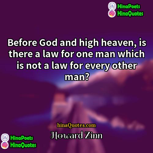 Howard Zinn Quotes | Before God and high heaven, is there
