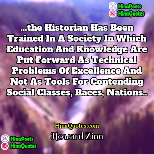 Howard Zinn Quotes | ...the historian has been trained in a