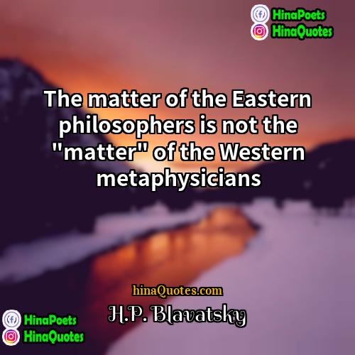 HP Blavatsky Quotes | The matter of the Eastern philosophers is