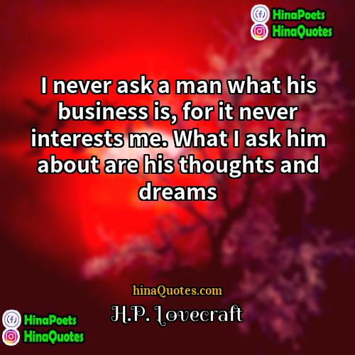 HP Lovecraft Quotes | I never ask a man what his