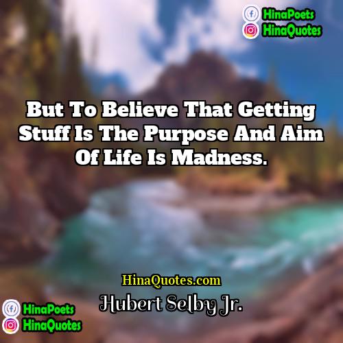 Hubert Selby Jr Quotes | But to believe that getting stuff is