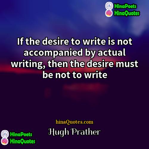 Hugh Prather Quotes | If the desire to write is not