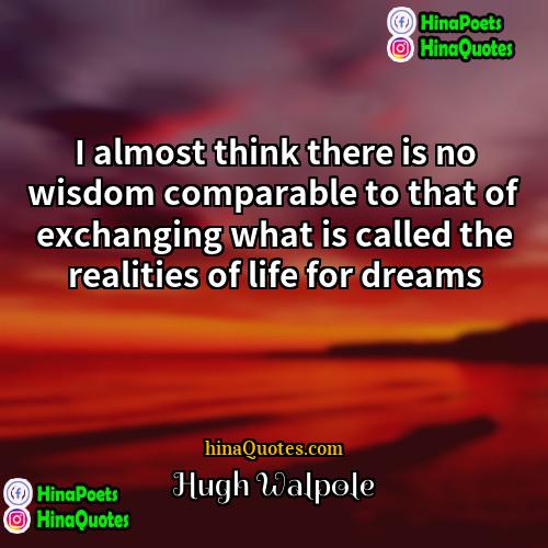 Hugh Walpole Quotes | I almost think there is no wisdom