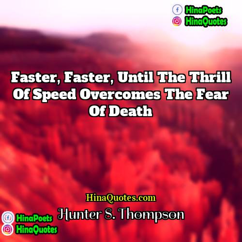 Hunter S Thompson Quotes | Faster, Faster, until the thrill of speed