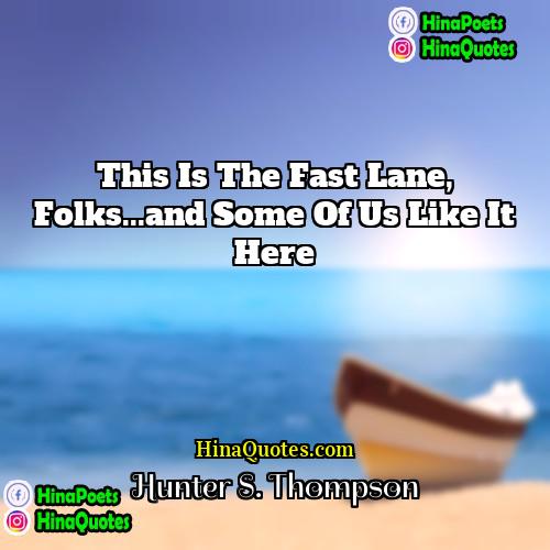 Hunter S Thompson Quotes | This is the fast lane, folks...and some