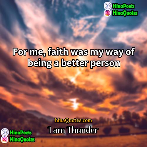 I am Thunder Quotes | For me, faith was my way of