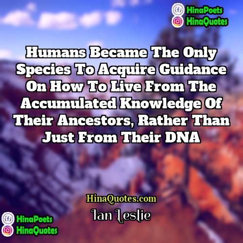 Ian Leslie Quotes | Humans became the only species to acquire