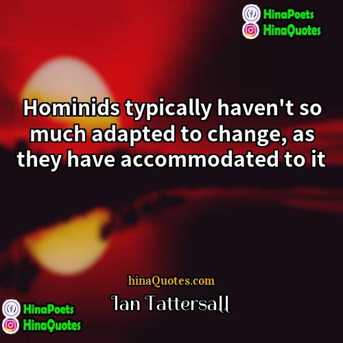 Ian Tattersall Quotes | Hominids typically haven't so much adapted to