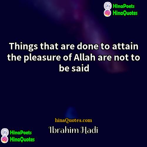 Ibrahim Hadi Quotes | Things that are done to attain the