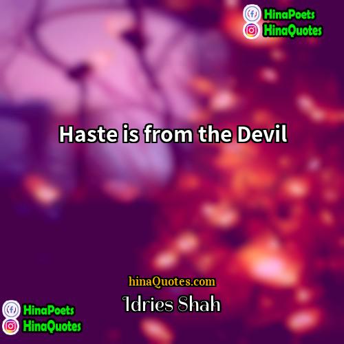 Idries Shah Quotes | Haste is from the Devil.
  