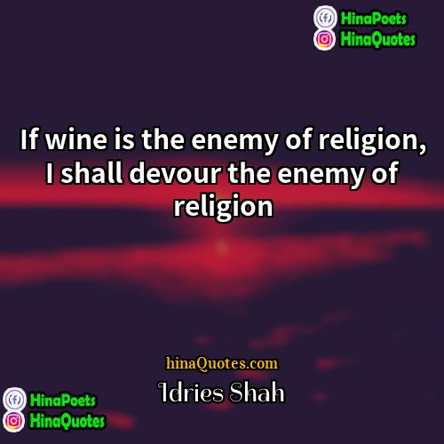 Idries Shah Quotes | If wine is the enemy of religion,