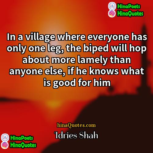 Idries Shah Quotes | In a village where everyone has only