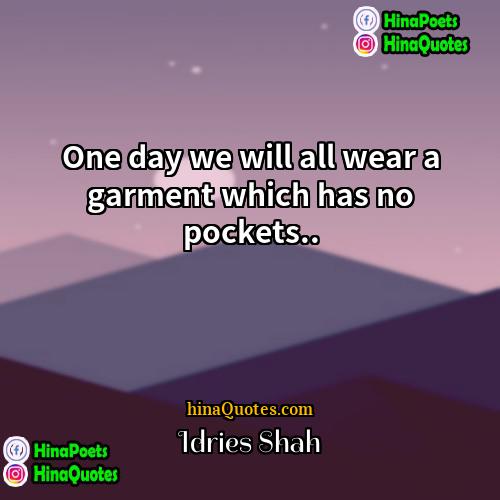 Idries Shah Quotes | One day we will all wear a