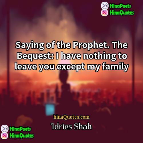 Idries Shah Quotes | Saying of the Prophet. The Bequest: I