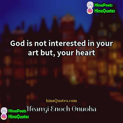 Ifeanyi Enoch Onuoha Quotes | God is not interested in your art