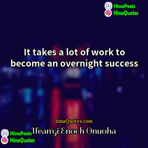 Ifeanyi Enoch Onuoha Quotes | It takes a lot of work to