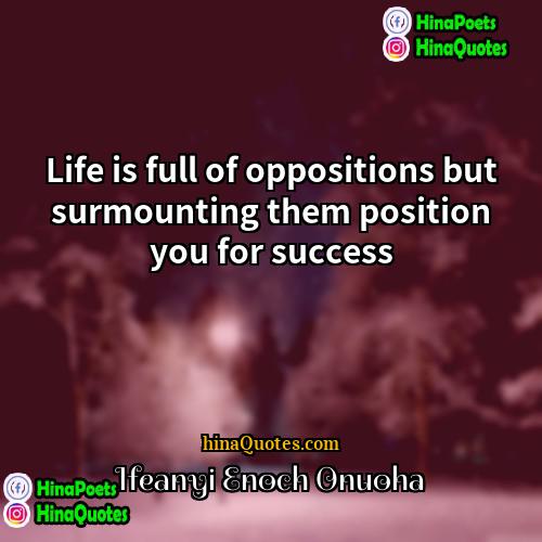 Ifeanyi Enoch Onuoha Quotes | Life is full of oppositions but surmounting