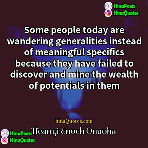 Ifeanyi Enoch Onuoha Quotes | Some people today are wandering generalities instead