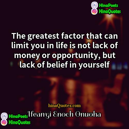 Ifeanyi Enoch Onuoha Quotes | The greatest factor that can limit you