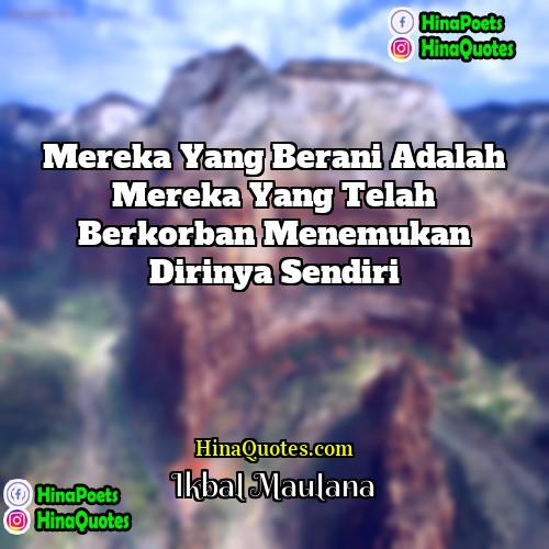 Ikbal Maulana Quotes | Mereka yang berani adalah mereka yang telah