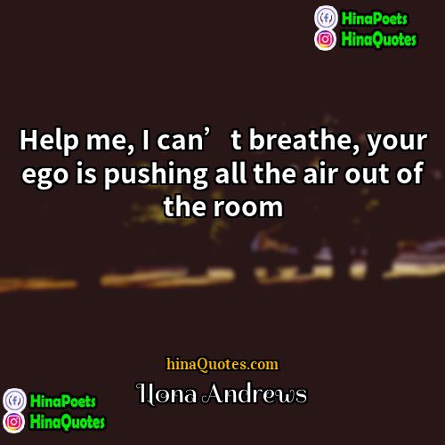 Ilona Andrews Quotes | Help me, I can’t breathe, your ego