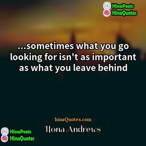 Ilona Andrews Quotes | ...sometimes what you go looking for isn