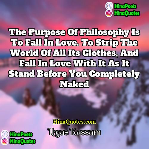 Ilyas Kassam Quotes | The Purpose of Philosophy is to fall