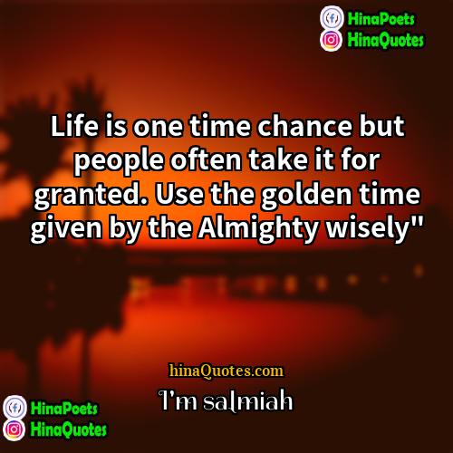 Im salmiah Quotes | Life is one time chance but people