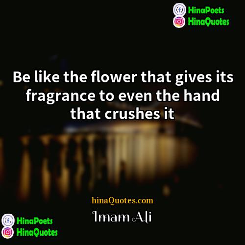 Imam Ali Quotes | Be like the flower that gives its