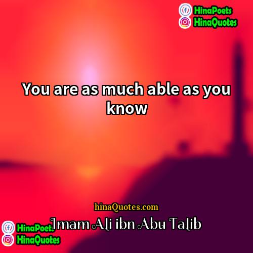 Imam Ali ibn Abu Talib Quotes | You are as much able as you