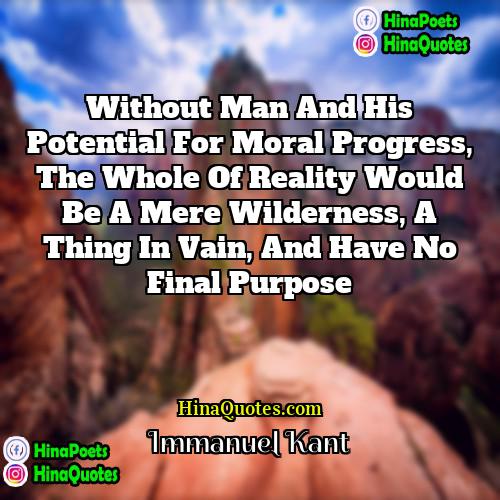 Immanuel Kant Quotes | Without man and his potential for moral