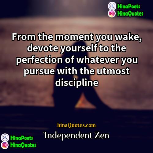Independent Zen Quotes | From the moment you wake, devote yourself