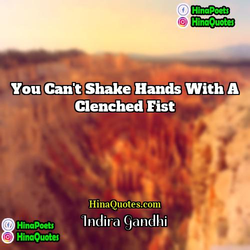 Indira Gandhi Quotes | You can't shake hands with a clenched