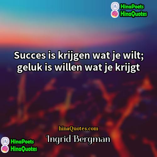 Ingrid Bergman Quotes | Succes is krijgen wat je wilt; geluk