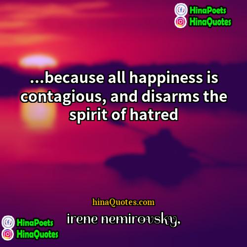 Irène Némirovsky Quotes | ...because all happiness is contagious, and disarms