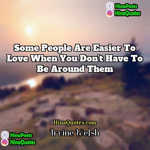 Irvine Welsh Quotes | Some people are easier to love when