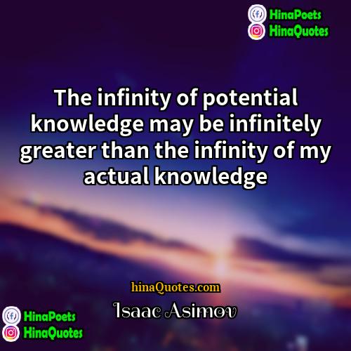 Isaac Asimov Quotes | The infinity of potential knowledge may be
