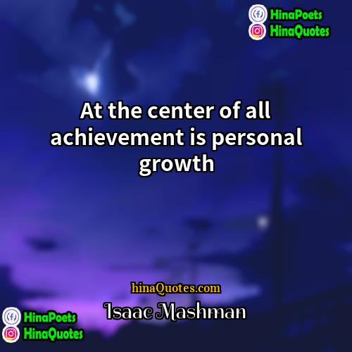 Isaac Mashman Quotes | At the center of all achievement is