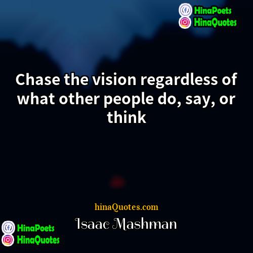 Isaac Mashman Quotes | Chase the vision regardless of what other