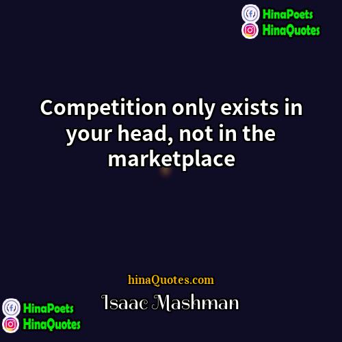 Isaac Mashman Quotes | Competition only exists in your head, not