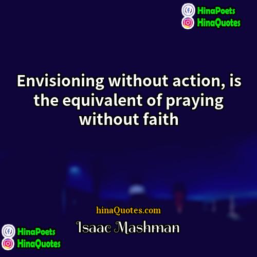 Isaac Mashman Quotes | Envisioning without action, is the equivalent of