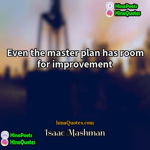 Isaac Mashman Quotes | Even the master plan has room for