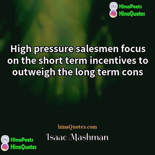 Isaac Mashman Quotes | High pressure salesmen focus on the short