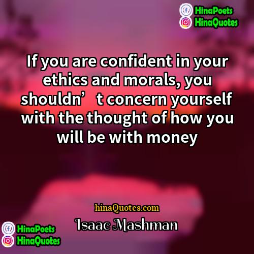 Isaac Mashman Quotes | If you are confident in your ethics