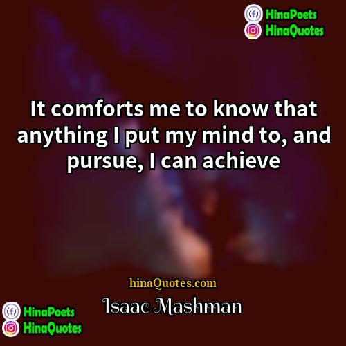 Isaac Mashman Quotes | It comforts me to know that anything