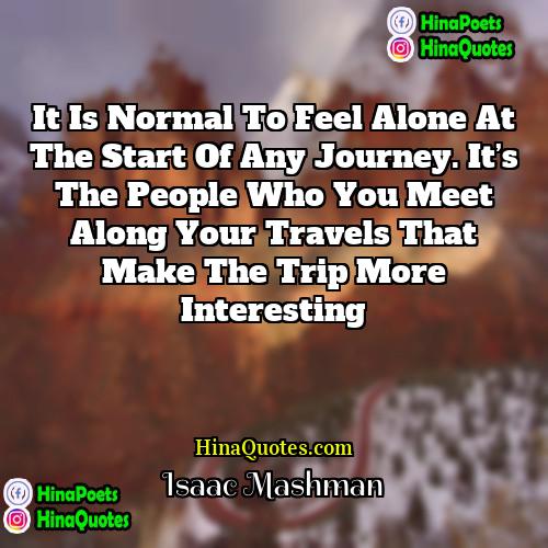 Isaac Mashman Quotes | It is normal to feel alone at