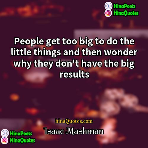Isaac Mashman Quotes | People get too big to do the