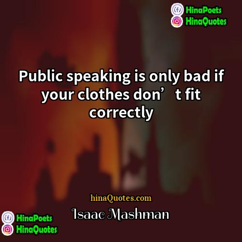 Isaac Mashman Quotes | Public speaking is only bad if your